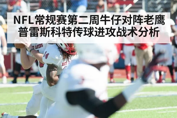 NFL常规赛第二周牛仔对阵老鹰普雷斯科特传球进攻战术分析